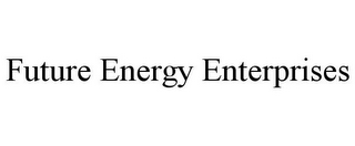 FUTURE ENERGY ENTERPRISES