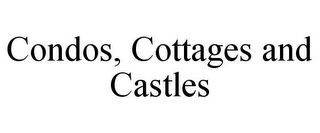 CONDOS, COTTAGES AND CASTLES