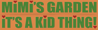 MIMI'S GARDEN IT'S A KID THING!