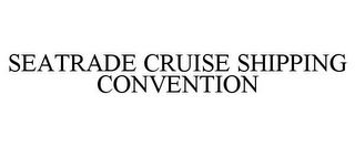 SEATRADE CRUISE SHIPPING CONVENTION