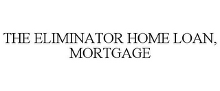 THE ELIMINATOR HOME LOAN, MORTGAGE