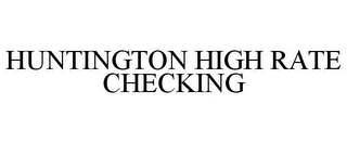 HUNTINGTON HIGH RATE CHECKING