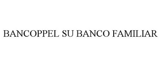 BANCOPPEL SU BANCO FAMILIAR