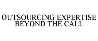 OUTSOURCING EXPERTISE BEYOND THE CALL