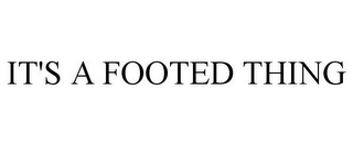 IT'S A FOOTED THING