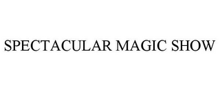 SPECTACULAR MAGIC SHOW