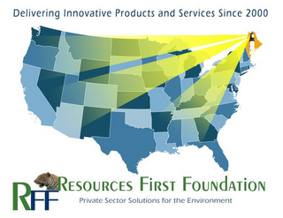 DELIVERING INNOVATIVE PRODUCTS AND SERVICES SINCE 2000 RFF RESOURCES FIRST FOUNDATION PRIVATE SECTOR SOLUTIONS FOR THE ENVIRONMENT