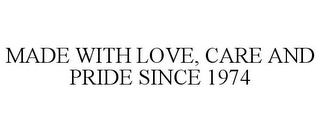 MADE WITH LOVE, CARE AND PRIDE SINCE 1974