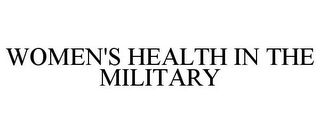 WOMEN'S HEALTH IN THE MILITARY