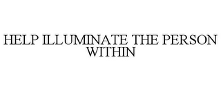 HELP ILLUMINATE THE PERSON WITHIN