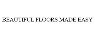 BEAUTIFUL FLOORS MADE EASY