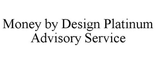 MONEY BY DESIGN PLATINUM ADVISORY SERVICE