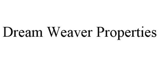 DREAM WEAVER PROPERTIES