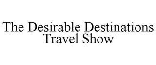 THE DESIRABLE DESTINATIONS TRAVEL SHOW