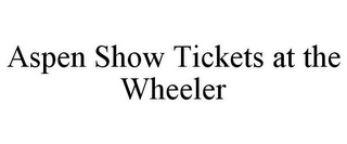 ASPEN SHOW TICKETS AT THE WHEELER