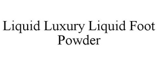 LIQUID LUXURY LIQUID FOOT POWDER