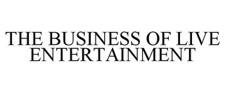 THE BUSINESS OF LIVE ENTERTAINMENT