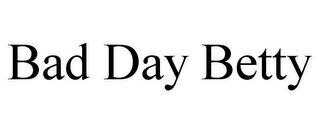 BAD DAY BETTY