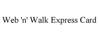 WEB 'N' WALK EXPRESS CARD