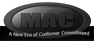 MAC A NEW ERA OF CUSTOMER COMMITMENT