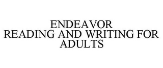 ENDEAVOR READING AND WRITING FOR ADULTS