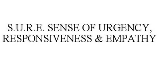 S.U.R.E. SENSE OF URGENCY, RESPONSIVENESS & EMPATHY