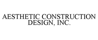 AESTHETIC CONSTRUCTION DESIGN, INC.