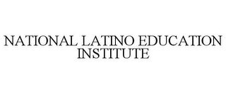 NATIONAL LATINO EDUCATION INSTITUTE