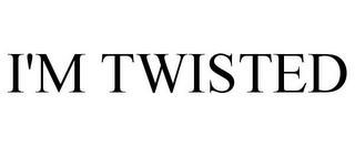I'M TWISTED