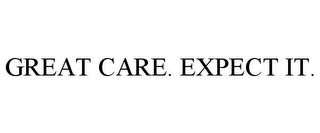 GREAT CARE. EXPECT IT.