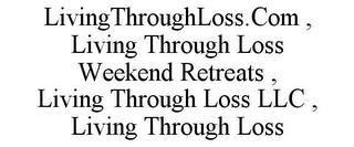 LIVINGTHROUGHLOSS.COM , LIVING THROUGH LOSS WEEKEND RETREATS, LIVING THROUGH LOSS LLC, LIVING THROUGH LOSS