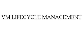 VM LIFECYCLE MANAGEMENT