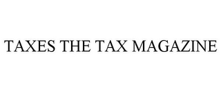 TAXES THE TAX MAGAZINE