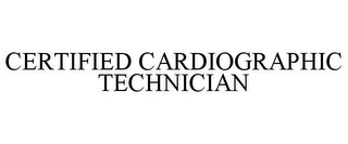 CERTIFIED CARDIOGRAPHIC TECHNICIAN