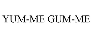 YUM-ME GUM-ME