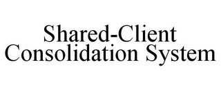 SHARED-CLIENT CONSOLIDATION SYSTEM