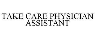 TAKE CARE PHYSICIAN ASSISTANT