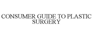 CONSUMER GUIDE TO PLASTIC SURGERY