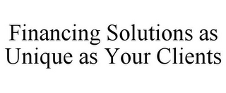 FINANCING SOLUTIONS AS UNIQUE AS YOUR CLIENTS