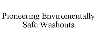 PIONEERING ENVIROMENTALLY SAFE WASHOUTS