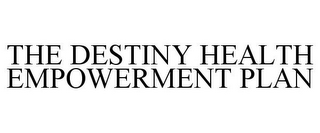 THE DESTINY HEALTH EMPOWERMENT PLAN