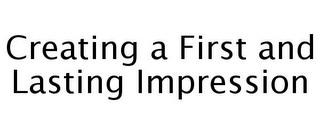 CREATING A FIRST AND LASTING IMPRESSION