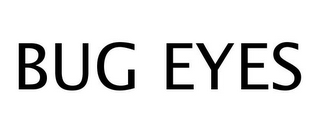 BUG EYES