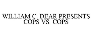 WILLIAM C. DEAR PRESENTS COPS VS. COPS