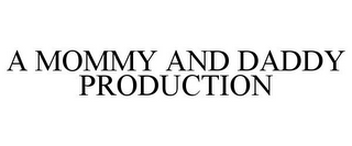 A MOMMY AND DADDY PRODUCTION