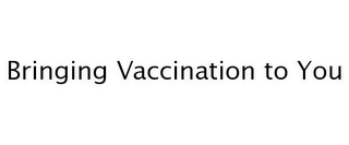 BRINGING VACCINATION TO YOU