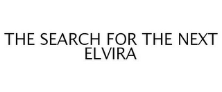 THE SEARCH FOR THE NEXT ELVIRA