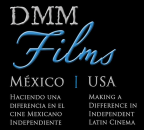 DMM FILMS MEXICO HACIENDO UNA DIFERENCIA EN EL CINE MEXICANO INDEPENDIENTE | USA MAKING A DIFFERENCE IN INDEPENDENT LATIN CINEMA