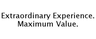 EXTRAORDINARY EXPERIENCE. MAXIMUM VALUE.