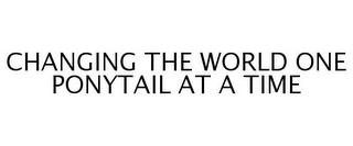 CHANGING THE WORLD ONE PONYTAIL AT A TIME